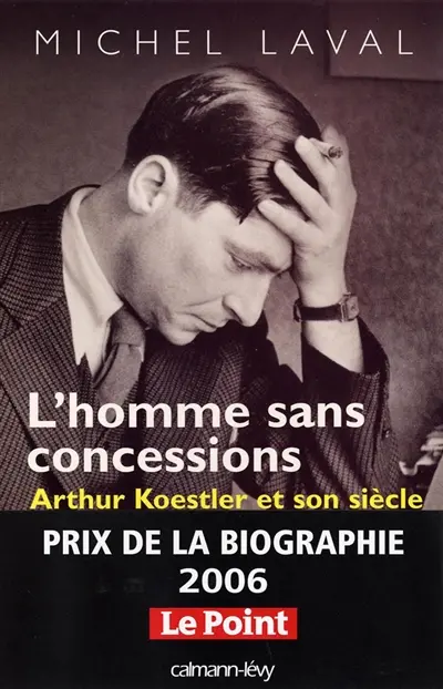 L'homme sans concessions : Arthur Koestler et son siècle