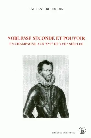 Noblesse seconde et pouvoir en Champagne : aux XVIe et XVIIe siècles