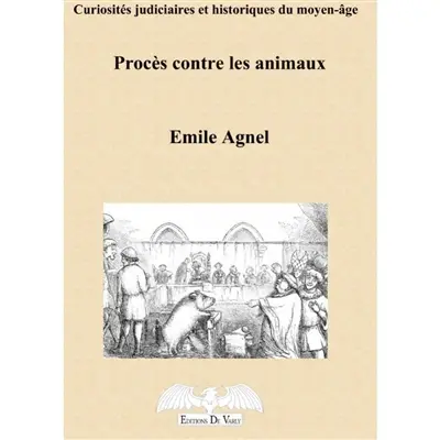 Curiosités judiciaires et historiques du Moyen Age : procès contre les animaux