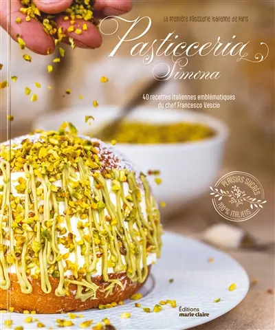 Pasticceria Simona : 40 recettes italiennes emblématiques du chef Francesco Vescio : plaisirs sucrés 100 % italiens