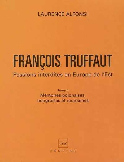 François Truffaut : passions interdites en Europe de l'Est. Vol. 2. Mémoires polonaises, hongroises et roumaines