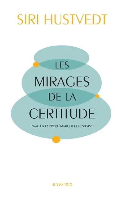 Les mirages de la certitude : essai sur la problématique corps-esprit