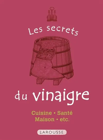 Les secrets du vinaigre : cuisine, santé, maison, etc.