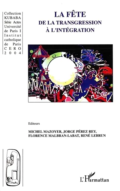 La fête, de la transgression à l'intégration : actes du 2e colloque international de Paris, 6 et 7 décembre 2002