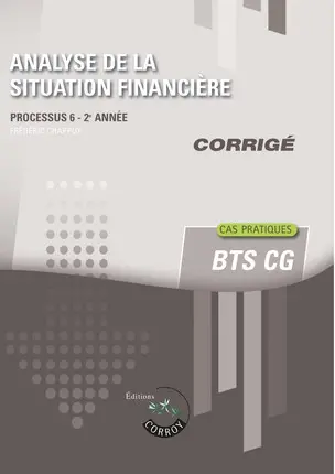 Analyse de la situation financière, BTS CG : processus 6, 2e année : cas pratiques, corrigé