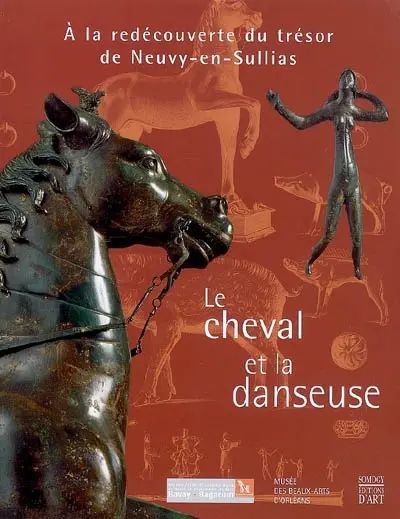 Le cheval et la danseuse : à la redécouverte du trésor de Neuvy-en-Sullias : expositions, Orléans, Musée des beaux-arts, 13 mars-26 août 2007 ; Bavay, Musée archéologique départemental, 15 janv.-15 juin 2008