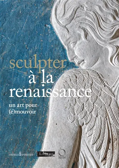 Sculpter à la Renaissance : un art pour (é)mouvoir. Scolpire nel rinascimento : un'arte per (com)muovere