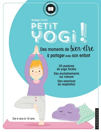 Petit yogi ! : des moments de bien-être à partager avec son enfant : de 6 à 10 ans !