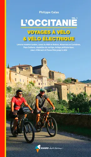 L'Occitanie : voyages à vélo & vélo électrique. Vol. 1. Littoral méditerranéen, canal du Midi et Robine, Minervois et Corbières, Pays cathares, citadelles du vertige, Ariège préhistorique, coeur d'Hérault et Passa Païs jusqu'à Albi