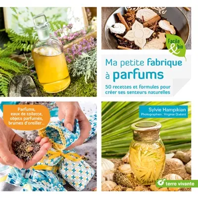 Ma petite fabrique à parfums : 50 recettes et formules pour créer ses senteurs naturelles