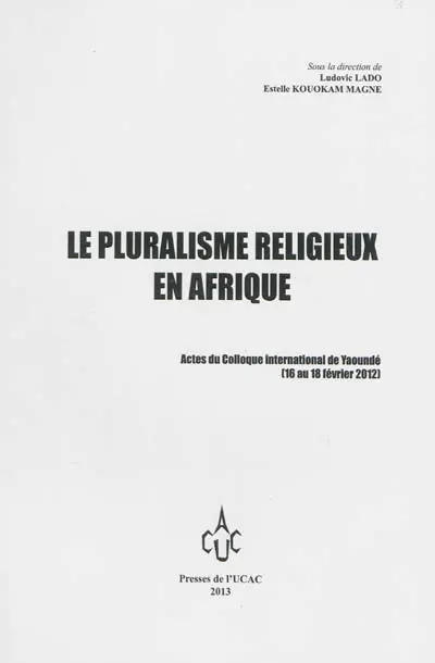 Le pluralisme religieux en Afrique : actes du colloque international de Yaoundé (du 16 au 18 février 2012)