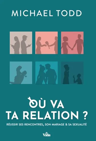 Où va ta relation ? : réussir ses rencontres, son mariage & sa sexualité