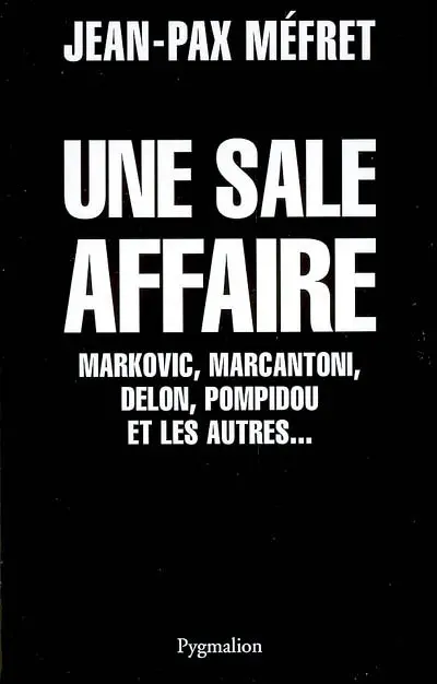 Une sale affaire : Markovic, Marcantoni, Delon, Pompidou et les autres...