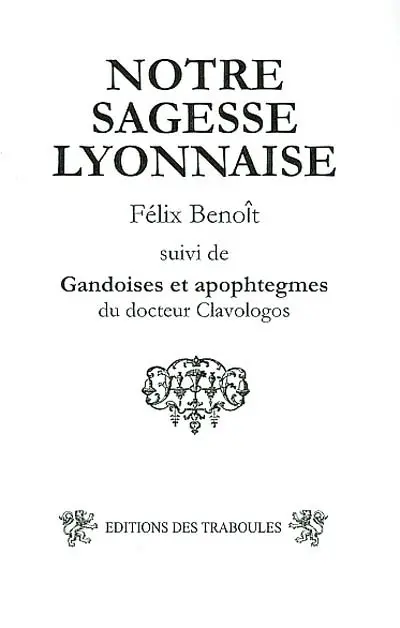 Notre sagesse lyonnaise. Gandoises et apophtegmes du docteur Clavologos