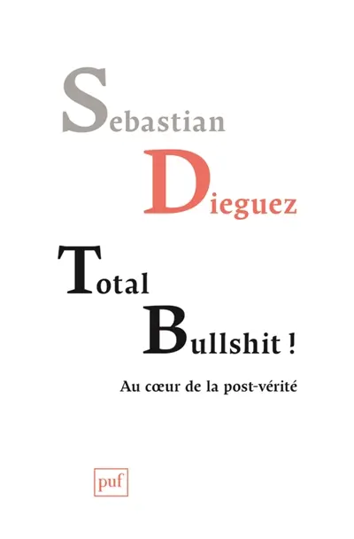 Total bullshit ! : au coeur de la post-vérité