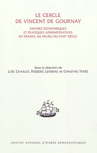Le cercle de Vincent de Gournay : savoirs économiques et pratiques administratives en France au milieu du XVIIIe siècle