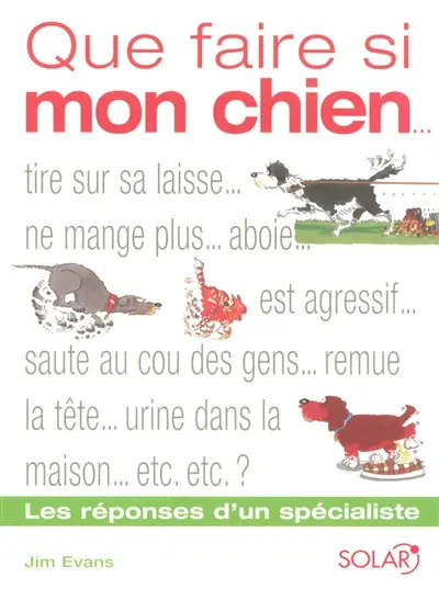 Que faire si mon chien... ? : tire sur sa laisse...ne mange plus...aboie...est agressif...saute sur les gens...tremble...fait pipi dans la maison...etc.? : les réponses d'un spécialiste