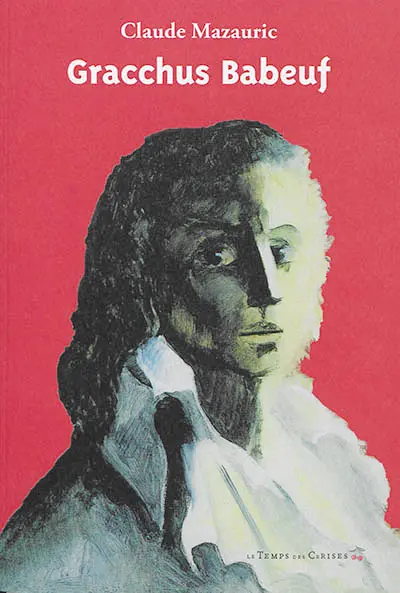 Gracchus Babeuf : sa vie, ses écrits, sa postérité