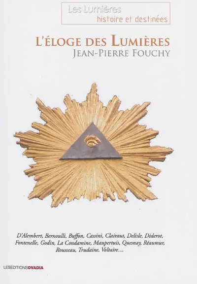 L'éloge des Lumières : D'Alembert, Bernoulli, Buffon, Cassini, Clairault, Delisle, Diderot, Fontenelle, Godin, La Condamine, Maupertuis, Quesnay, Réaumur, Rousseau, Trudaine, Voltaire...