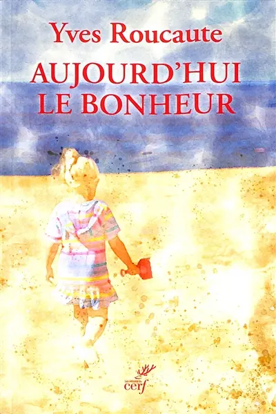 Aujourd'hui le bonheur : à la découverte du sens de la vie
