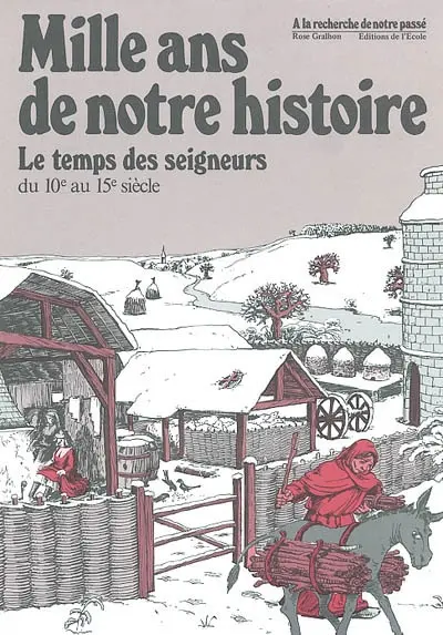 Mille ans de notre histoire. Vol. 2. Le temps des seigneurs : du Xe au XVe siècle