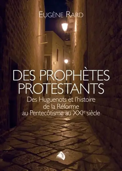 Des prophètes protestants : des huguenots et l'histoire de la Réforme au pentecôtisme au XXe siècle
