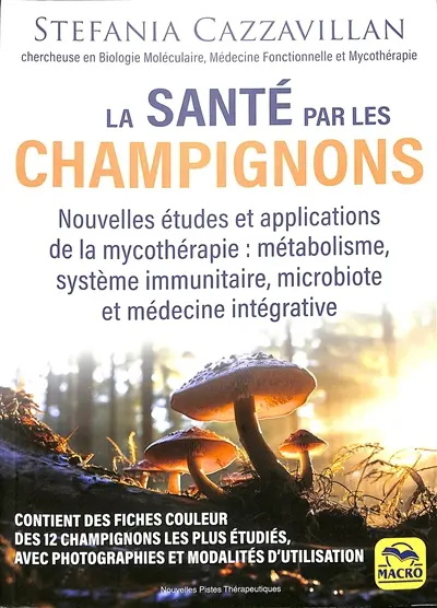 La santé par les champignons : nouvelles études et applications de la mycothérapie : métabolisme, système immunitaire, microbiote et médecine intégrative