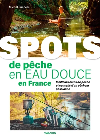 Spots de pêche en eau douce en France : meilleurs coins de pêche et conseils d'un pêcheur passionné