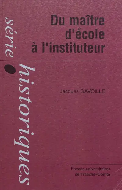 Du maître d'école à l'instituteur : la formation d'un corps enseignant du primaire : instituteurs, institutrices et inspecteurs primaires du département du Doubs (1870-1914)