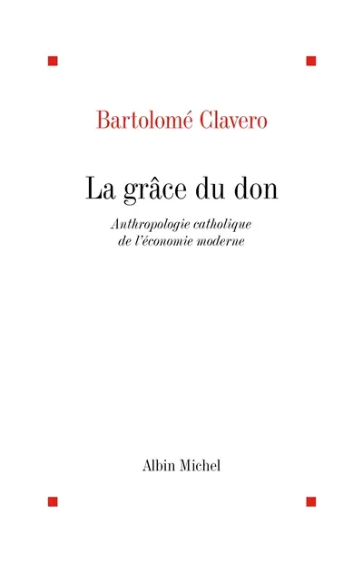 La grâce du don : anthropologie catholique de l'économie moderne