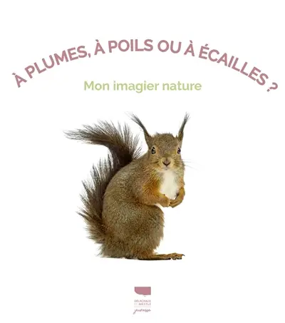 A plumes, à poils ou à écailles ? : mon imagier nature