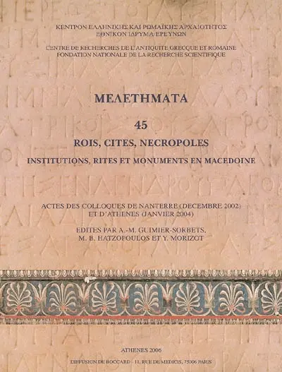 Rois, cités, nécropoles : institutions, rites et monuments en Macédoine : actes des colloques de Nanterre (déc. 2002) et d'Athènes (janv. 2004)
