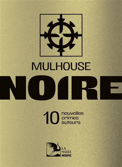 Mulhouse noire : 10 nouvelles, crimes, auteurs