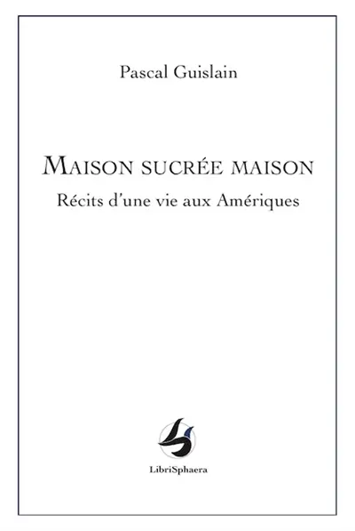 Maison sucrée maison : récits d'une vie aux Amériques