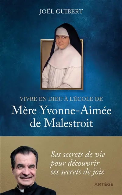 Vivre en Dieu à l'école de mère Yvonne-Aimée de Malestroit : ses secrets de vie pour découvrir ses secrets de joie