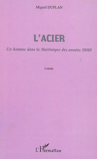L'Acier : un homme dans la Martinique des années 1950-1960