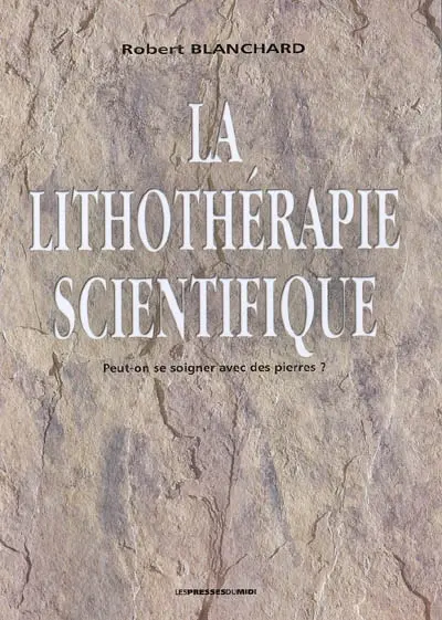 La lithothérapie scientifique : peut-on soigner avec des pierres ? : comment la lithothérapie peut devenir une science médicale