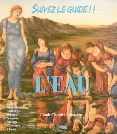 L'eau : sciences, symbolisme, mythologie, peinture, sculpture, musique, littérature, cinéma...