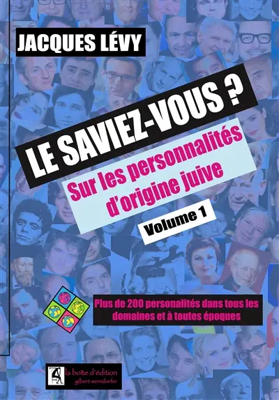 Le saviez-vous ? : sur les personnalités d'origine juive : plus de 200 personnalités dans tous les domaines et à toutes époques. Vol. 1