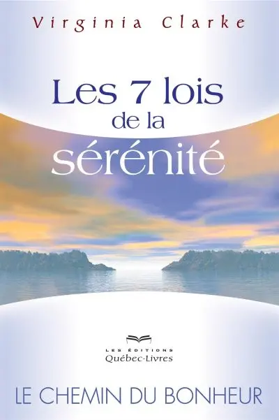 Les 7 lois de la sérénité : le chemin du bonheur
