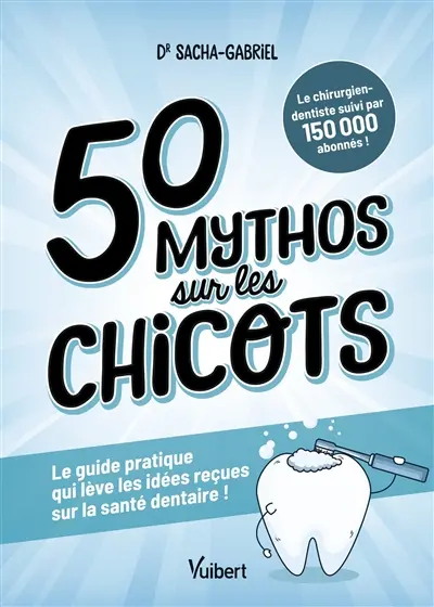 50 mythos sur les chicots : le guide pratique qui lève les idées reçues sur la santé dentaire !