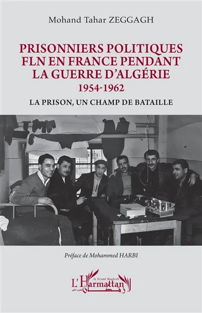 Prisonniers politiques FLN en France pendant la guerre d'Algérie 1954-1962 : la prison, un champ de bataille