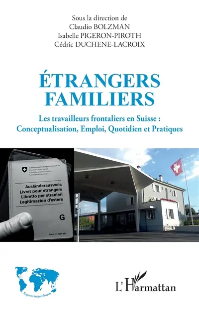 Etrangers familiers : les travailleurs frontaliers en Suisse : conceptualisation, emploi, quotidien et pratiques
