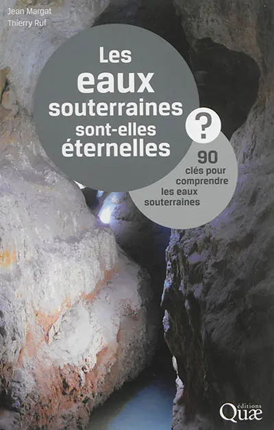 Les eaux souterraines sont-elles éternelles ? : 90 clés pour comprendre les eaux souterraines
