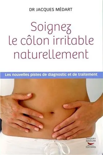 Soignez le côlon irritable naturellement : les nouvelles pistes de diagnostic et de traitement