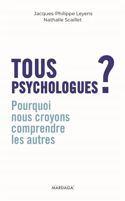 Tous psychologues ? : pourquoi nous croyons comprendre les autres