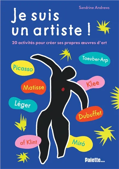 Je suis un artiste !. Picasso, Matisse, Léger, af Klint, Taeuber-Arp, Klee, Dubuffet, Miro : 20 activités pour créer ses propres oeuvres d'art