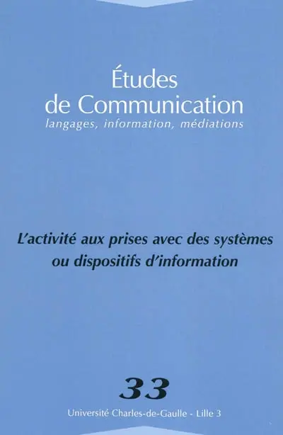 Etudes de communication, n° 33. L'activité aux prises avec des systèmes ou dispositifs d'information