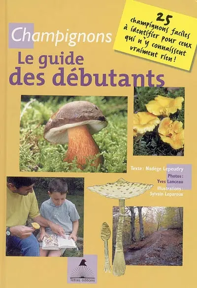 Champignons : le guide des débutants : 25 champignons faciles à identifier pour ceux qui n'y connaissent vraiment rien !