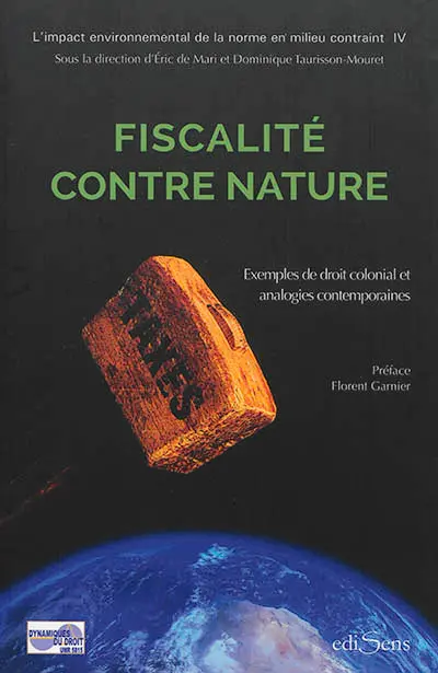 L'impact environnemental de la norme en milieu contraint : exemples de droit colonial et analogies contemporaines. Vol. 4. Fiscalité contre nature